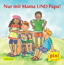 PIXI "Nur mit Mama UND Papa!" /fileadmin/_migrated/wco_publications/cover-pixi-nur-mit-mama-und-papa-220px.jpg
