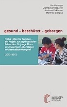 gesund – beschützt – geborgen. Frühe Hilfen für Familien – ein Projekt zur psychosozialen Prävention für junge Eltern in schwierigen Lebenslagen in Ulaanbaatar/Mongolei (2013-2017) /fileadmin/_migrated/wco_publications/cover-publikation-weitere-220px-gesund-beschuetzt-geborgen.jpg