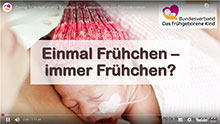 Film "Einmal Frühchen, immer Frühchen?" /fileadmin/user_upload/fruehehilfen.de/Buecher_Cover/Startbildschirm-Film-Fruehchen-220x124px.jpg